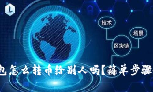 : 你知道TP钱包怎么转币给别人吗？简单步骤教你轻松操作！